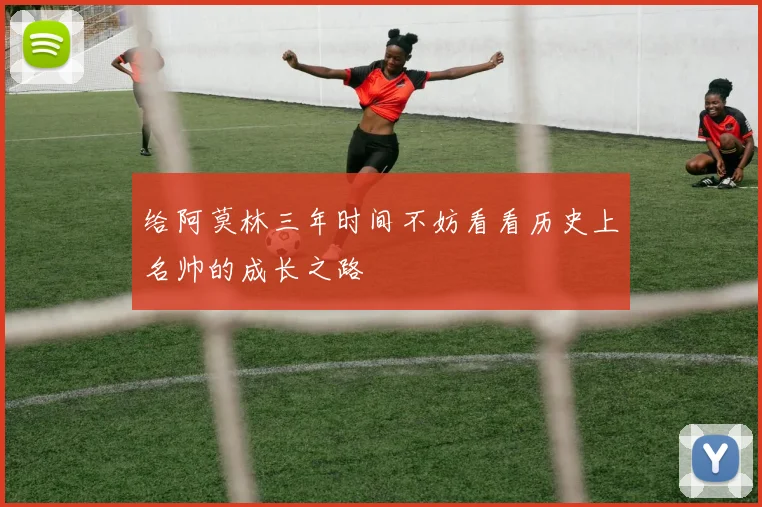 给阿莫林三年时间不妨看看历史上名帅的成长之路